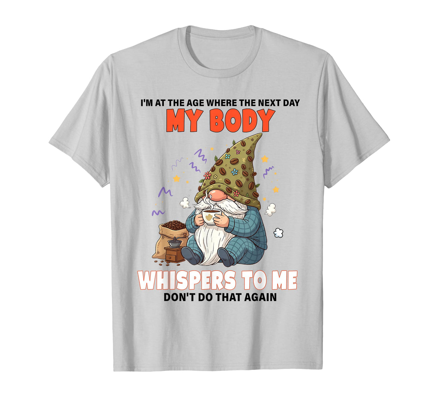 I'm at The Age Where The Next Day My Body Whispers to Me T-Shirt