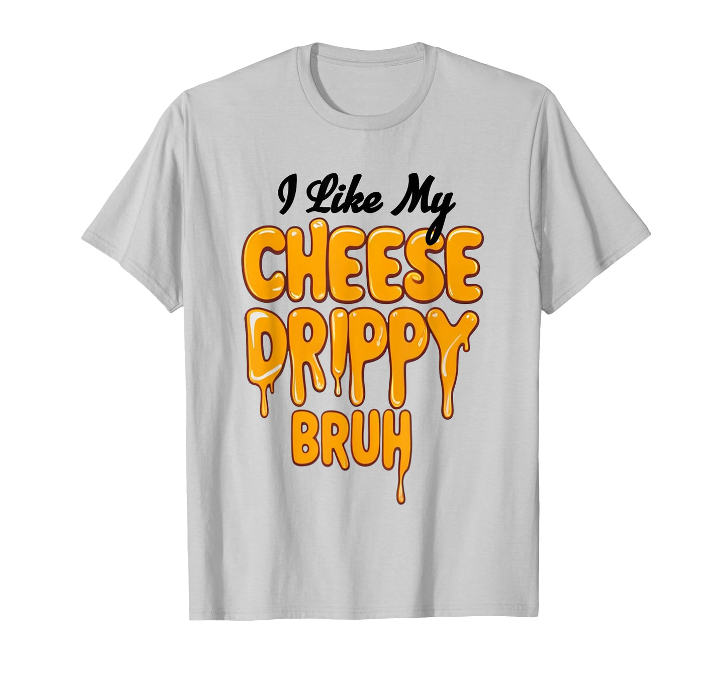 I Like My Cheese Drippy Bruh Funny Meme T-Shirt