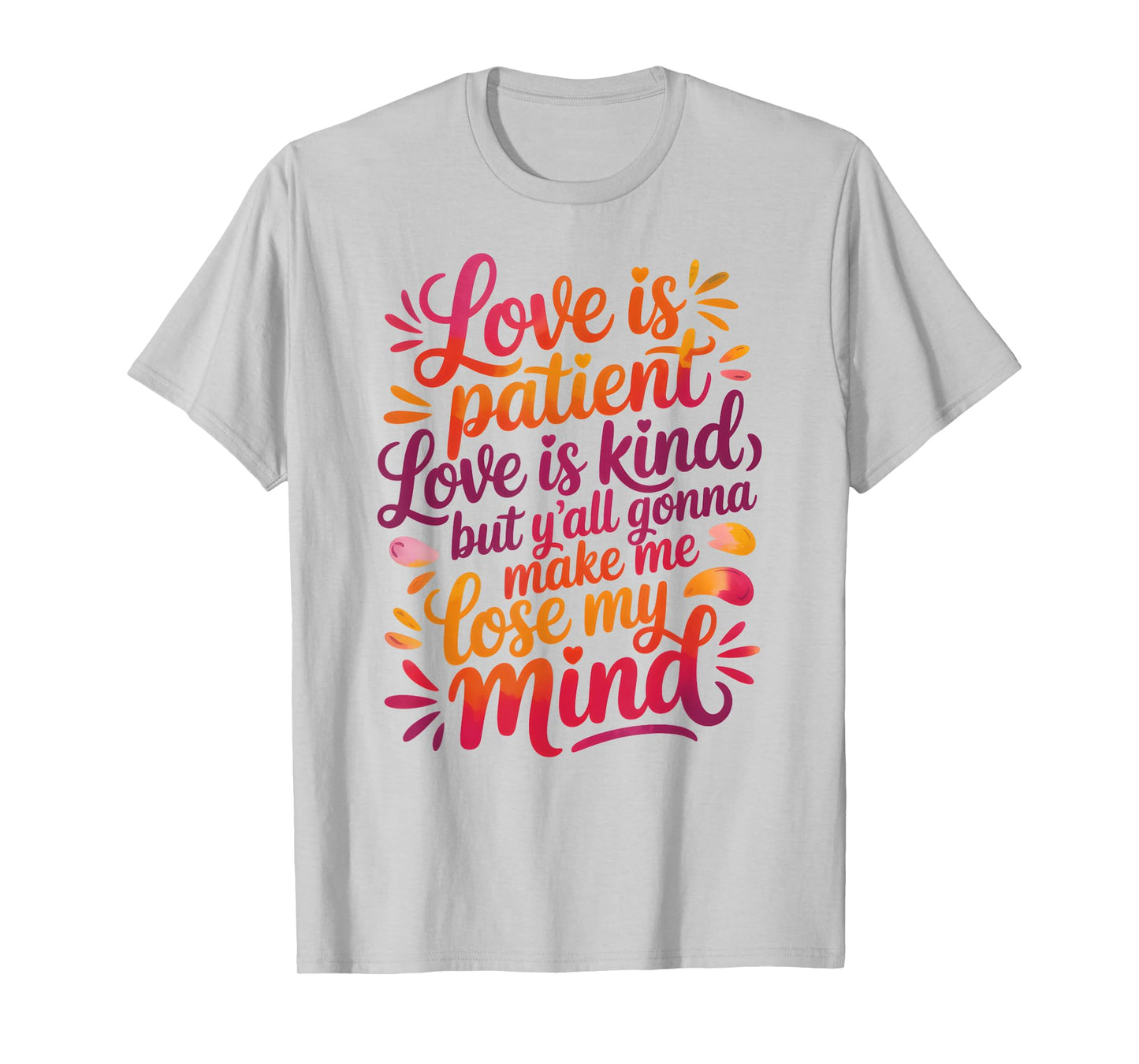 Love Is Patient Love Is Kind But Y'all Gonna Make Me Lose T-Shirt