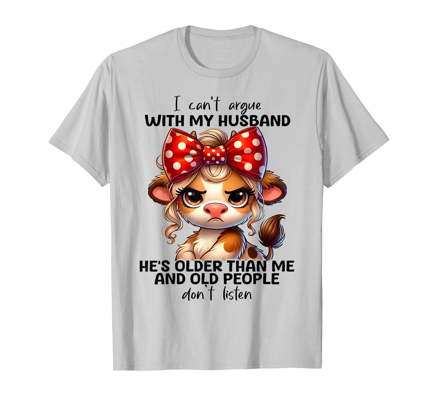 Cow I Can't Argue With My Husband He's Older Than Me And Old T-Shirt