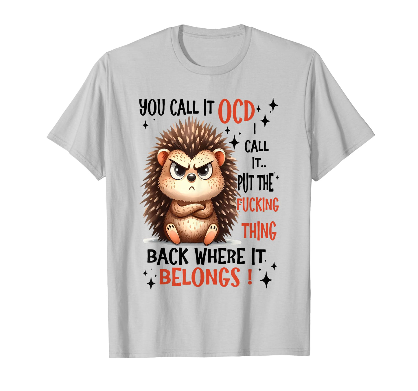 You Call It OCD I Call It Put The Fucking Thing Back Where T-Shirt