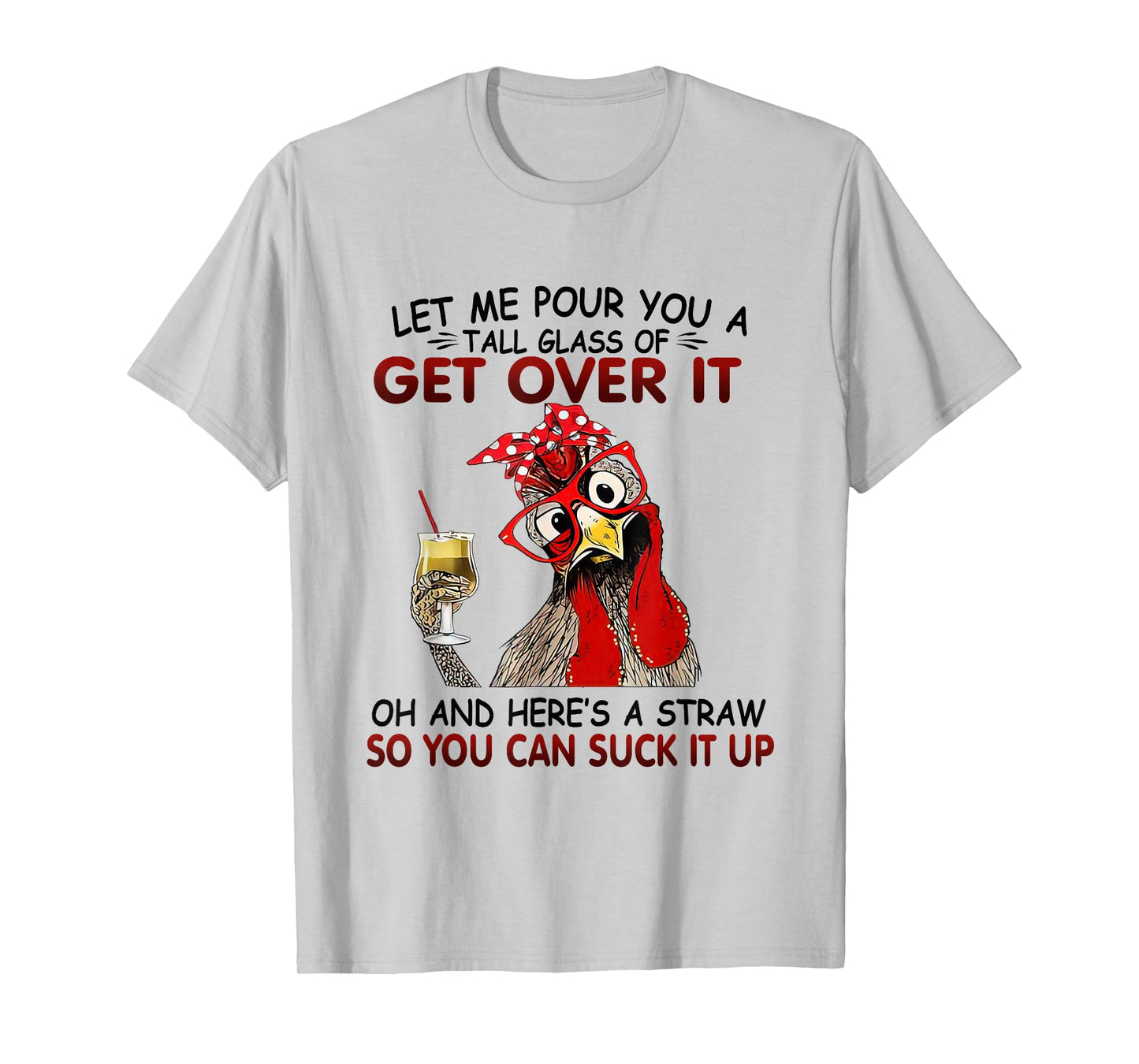 Let Me Pour You A Tall Glass of Get Over it - Chicken T-Shirt