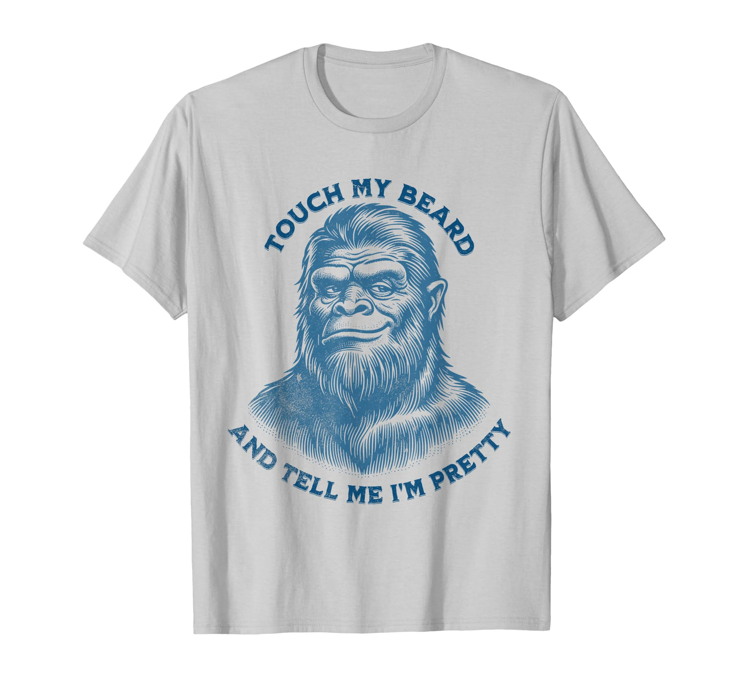 Touch My Beard And Tell Me That I'm Pretty Funny Bigfoot Top T-Shirt