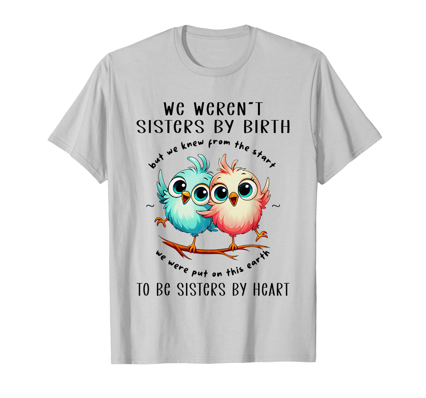 Bird We Weren’t Sisters By Birth But We Knew From The Start T-Shirt