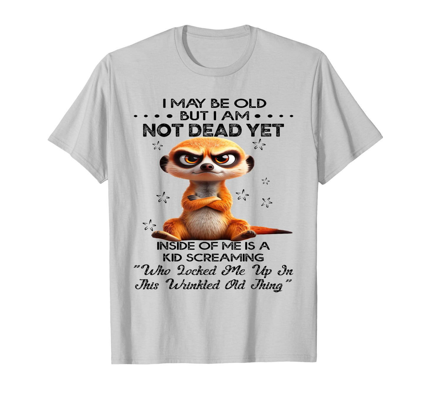I May Be Old But I Am Not Dead Yet Inside of Me is A Kid T-Shirt