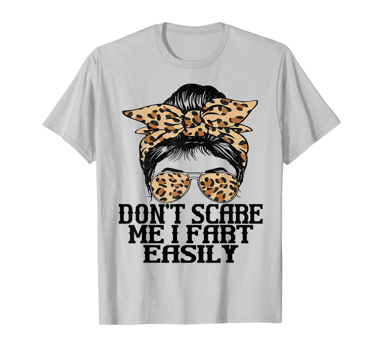 Don't Scare Me I Fart Easily Funny Messy Fart Women Saying T-Shirt