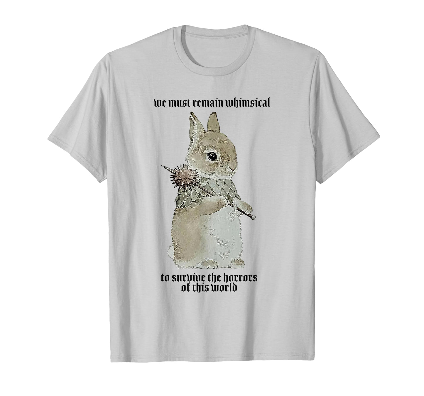 We Must Remain Whimsica to Survive The Horrors of This World T-Shirt