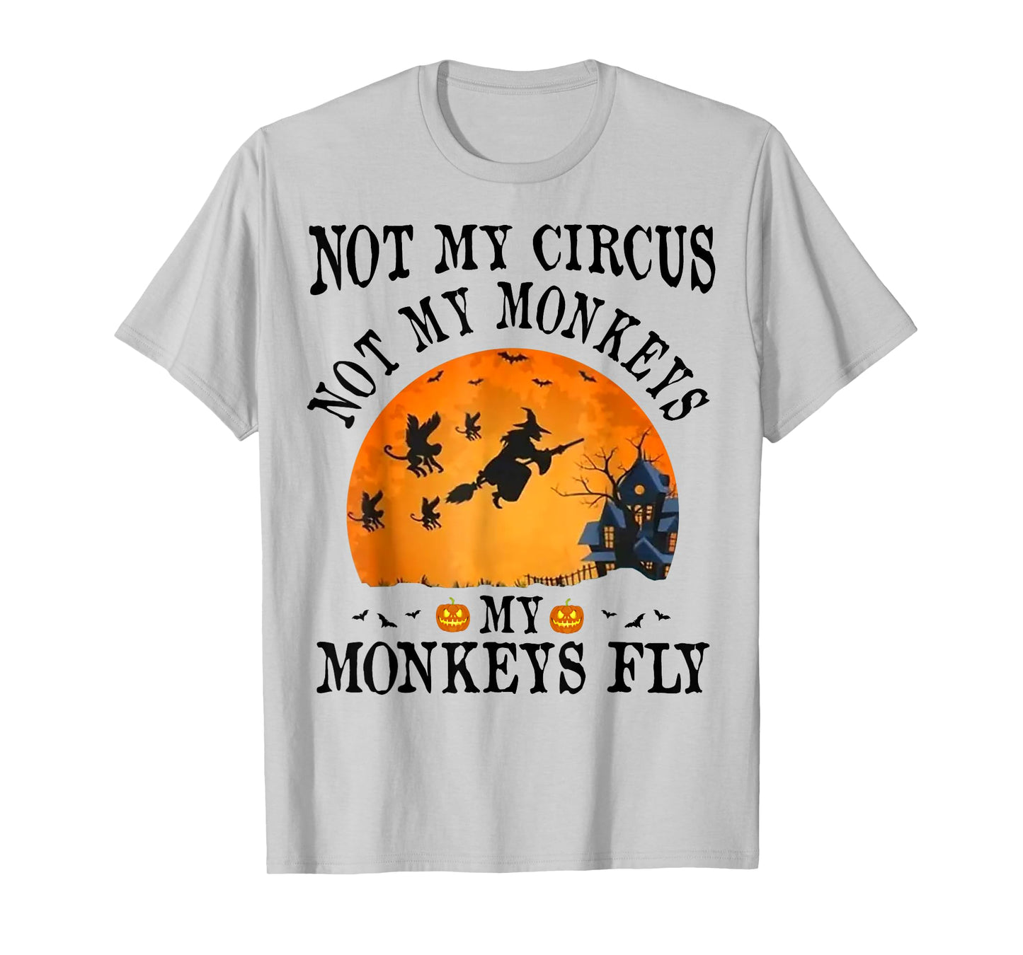 Not My Circus Not My Monkeys My Monkeys Fly Funny Halloween T-Shirt