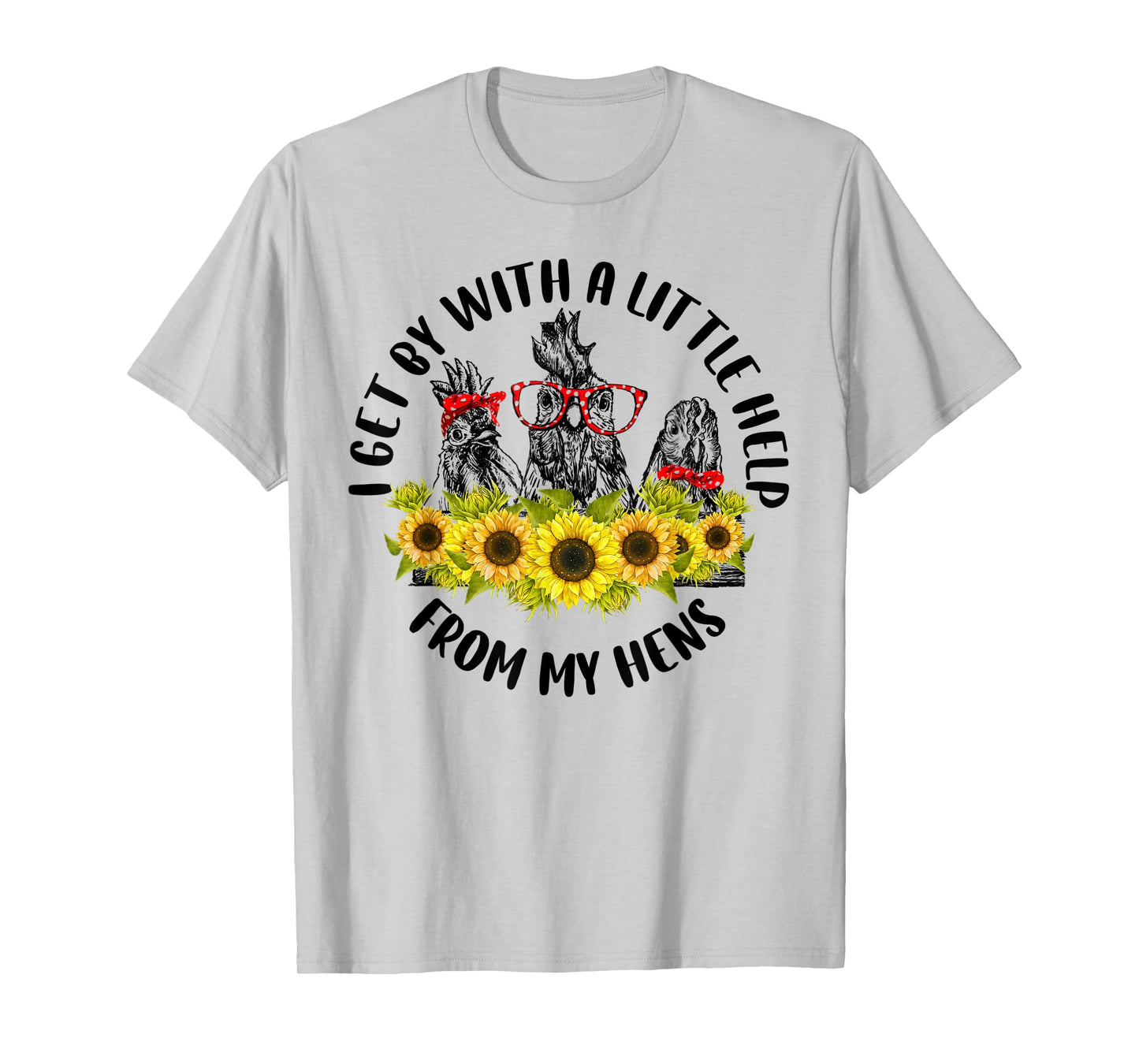 I Get A Little Help From My Hens Chicken Sunflower T-Shirt