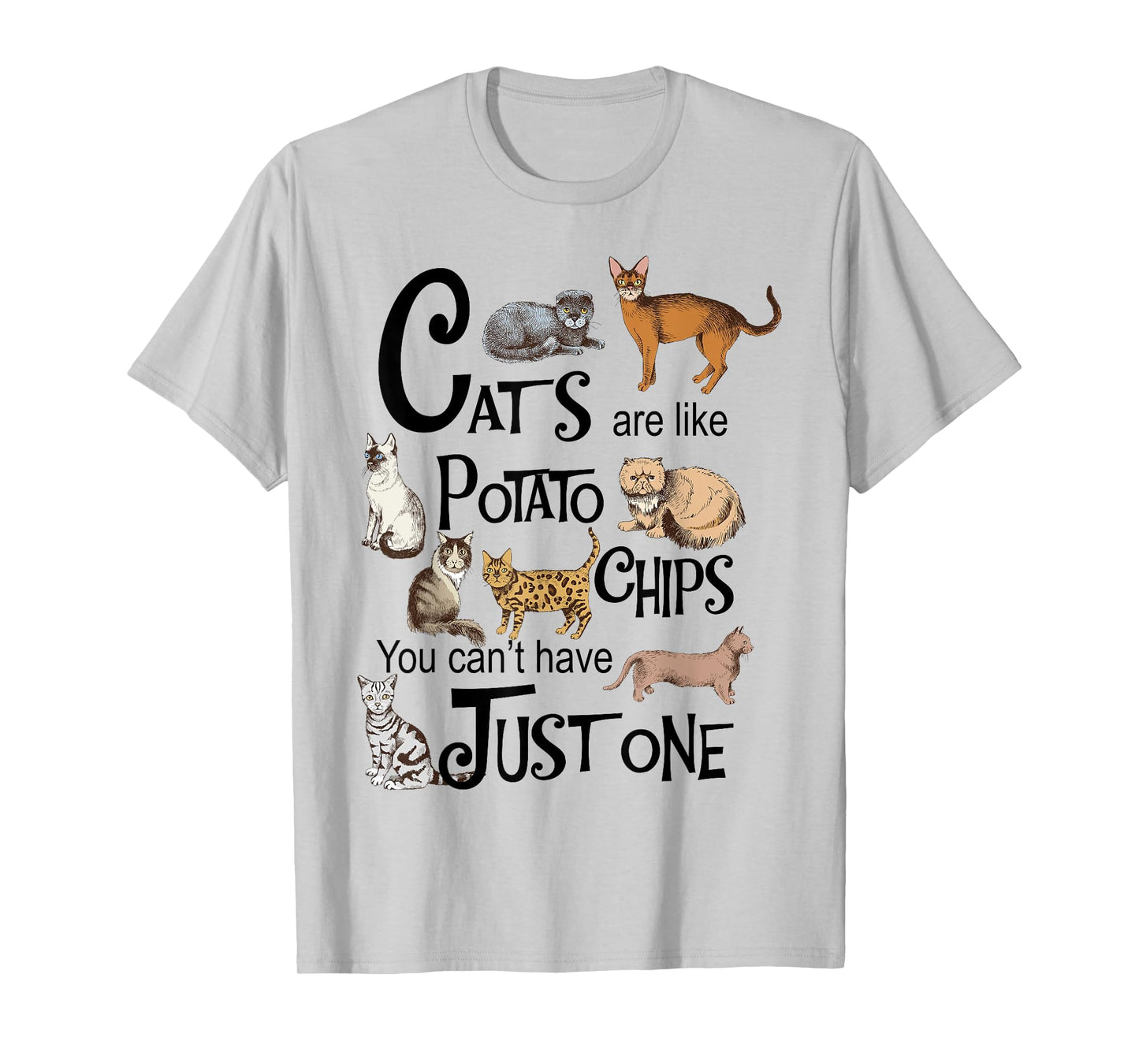 Cats Are Like Potato Chips You Can't Have Just One T-Shirt