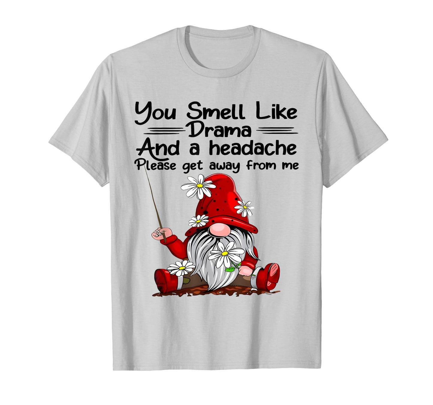 You Smell Like Drama And A Headache Gnome Funny Saying Quote T-Shirt