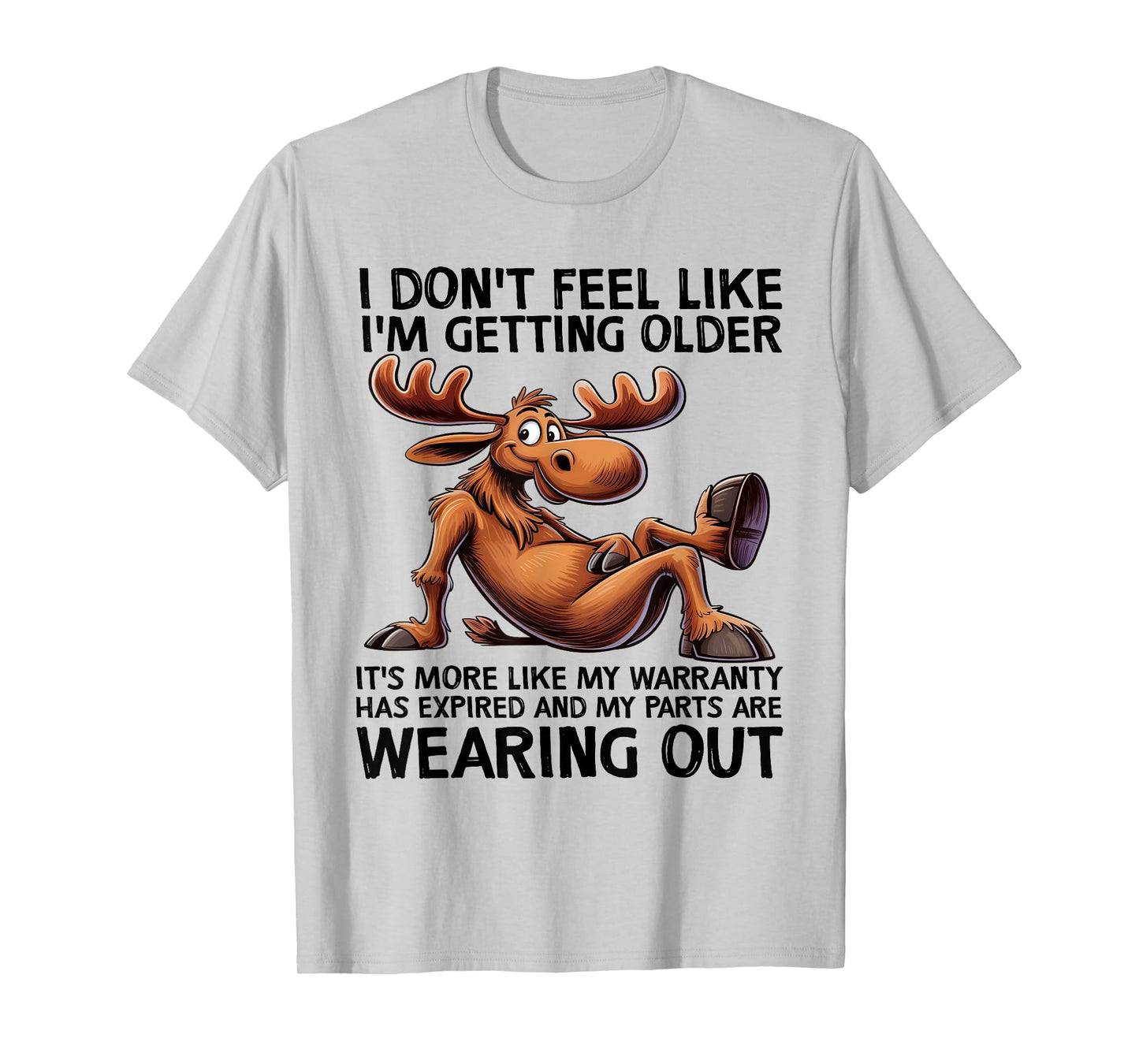 I Don't Feel Like I'm Getting Older Moose Funny Saying Quote T-Shirt