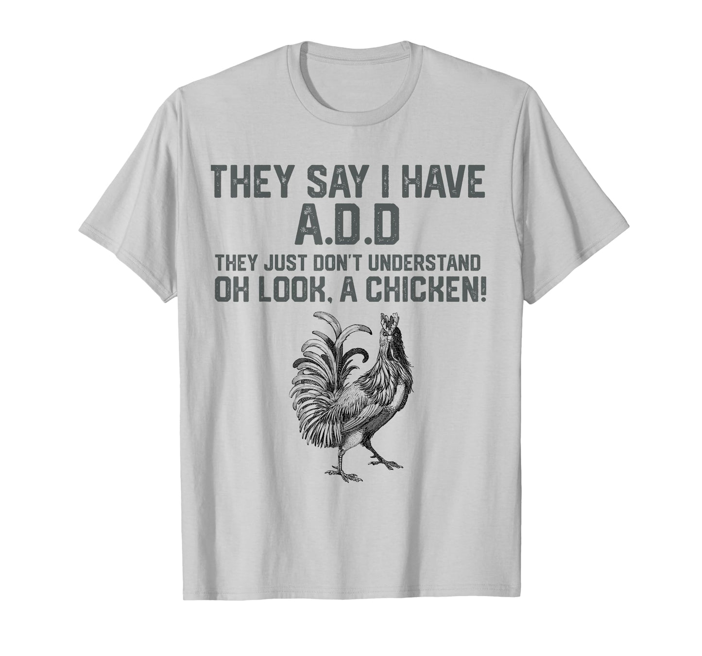 They say I have A.D.D oh look a Chicken funny Animal Lover T-Shirt