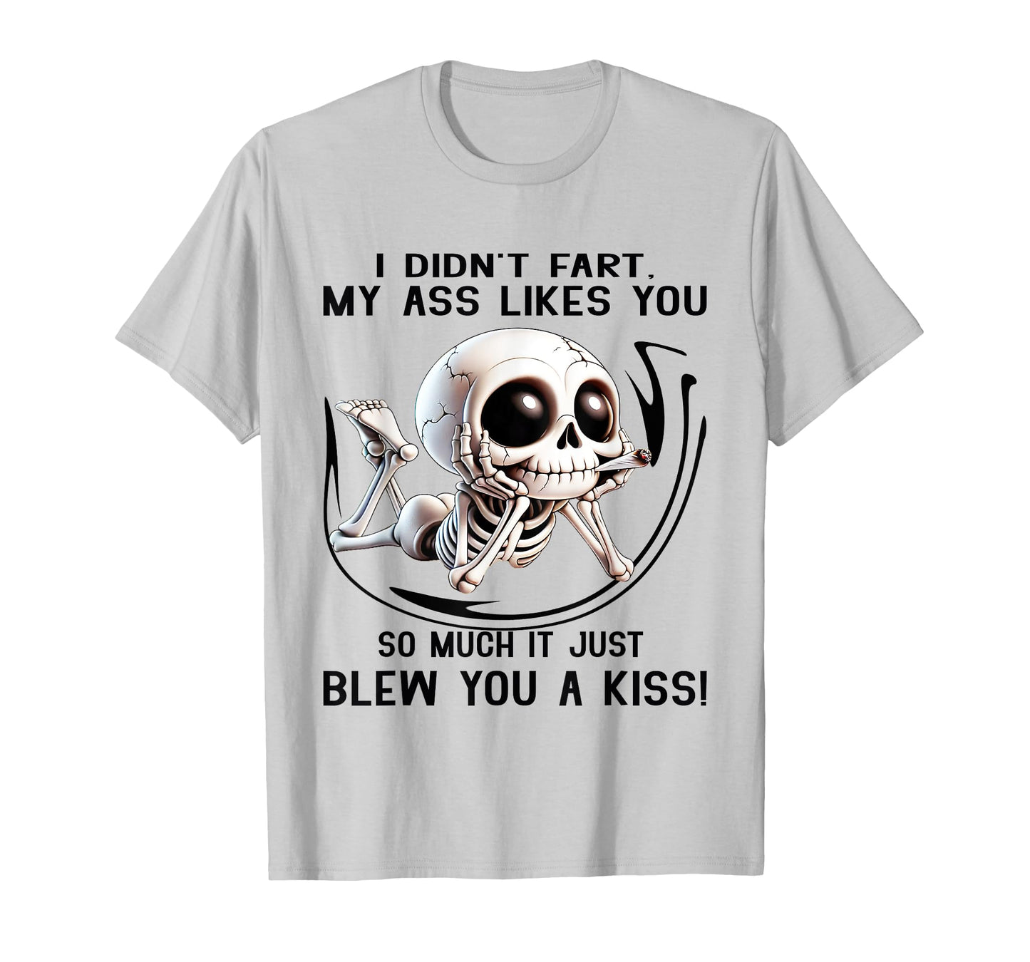 I Didn't Fart My Ass Likes You So Much It Just Blew You Kiss T-Shirt