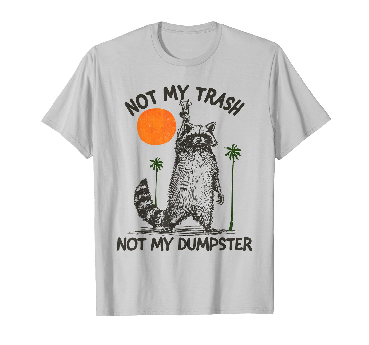 Not My Trash Not My Dumpster Funny Sarcastic Raccoon T-Shirt