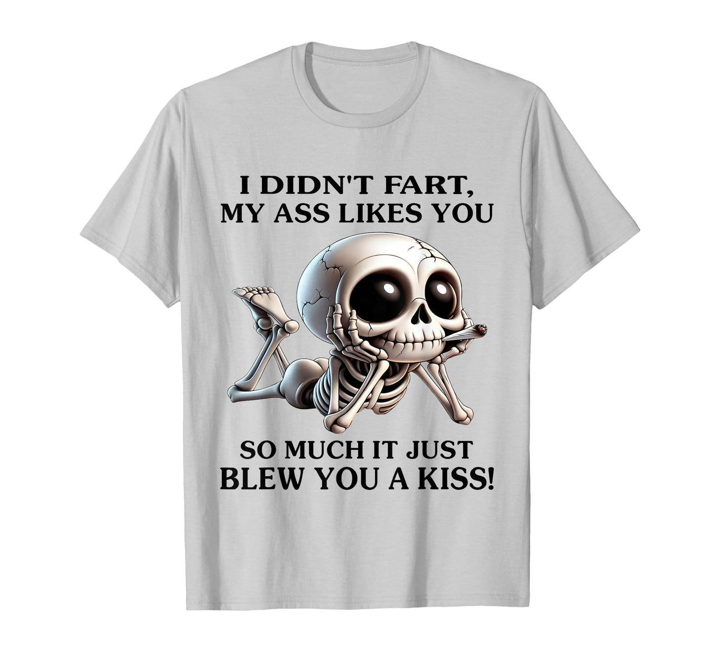 I Didn't Fart My Ass Likes You So Much It Just Blew You Kiss T-Shirt