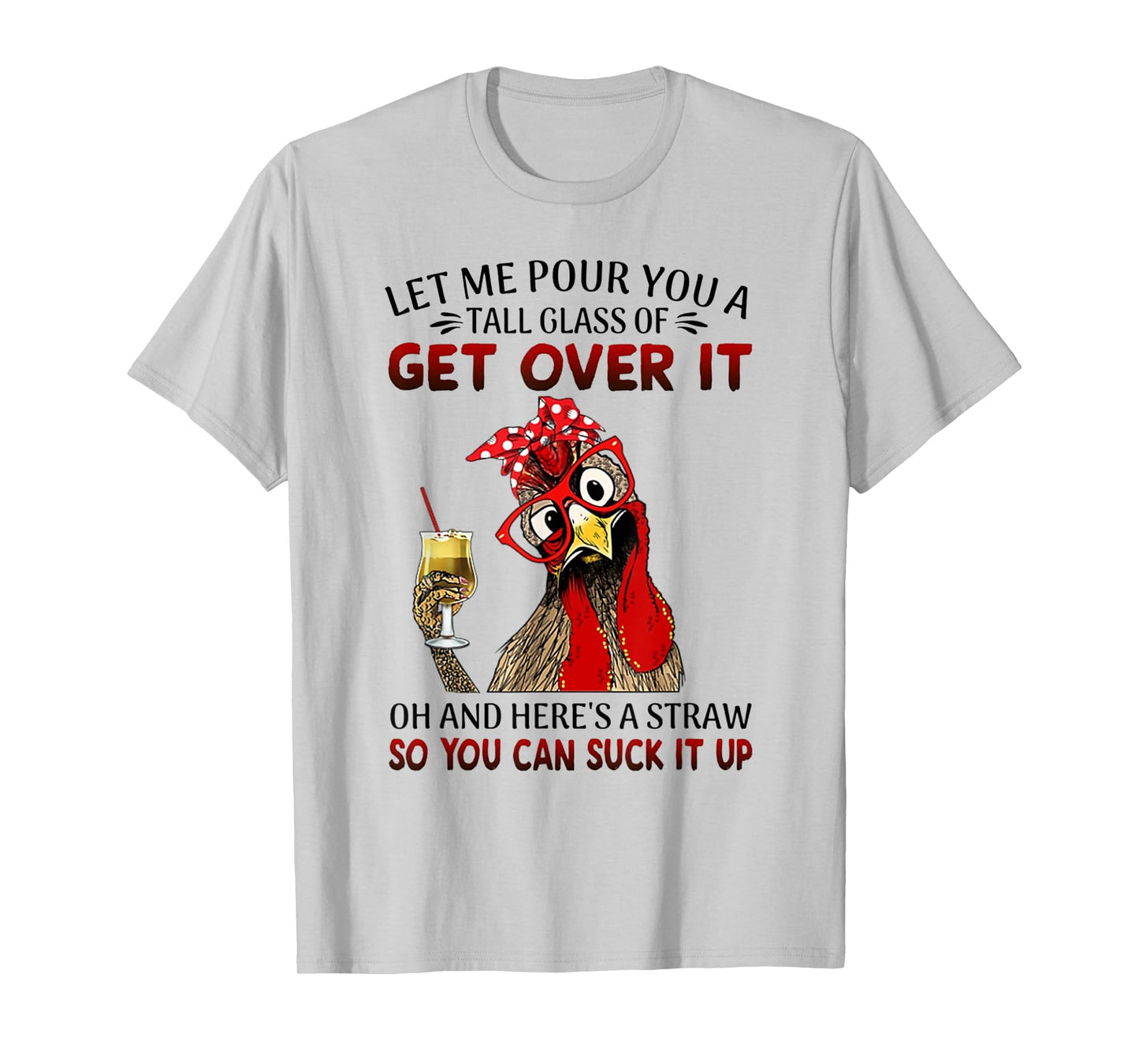 Let Me Pour You a Tall Glass of Get Over It - Chicken T-Shirt