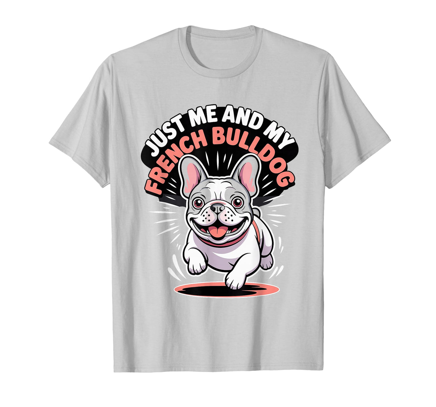 Just Me and My French Bulldog Small Dog Lover Pet Frenchie T-Shirt