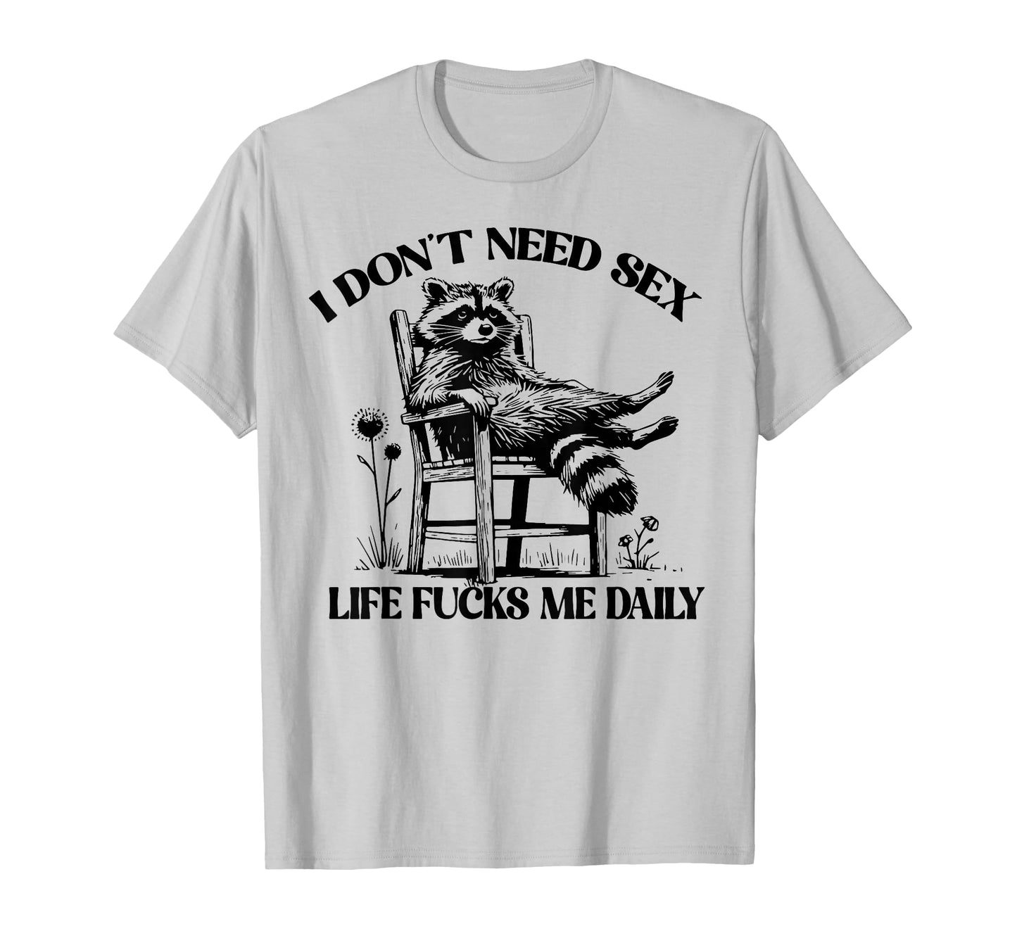 Raccoon I Don't Need Sex Life Fucks Me Daily T-Shirt