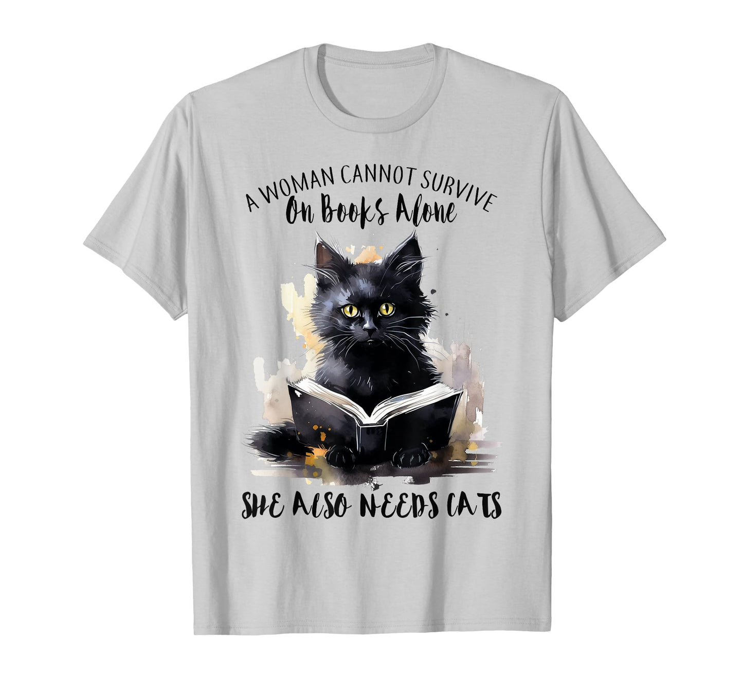 A Woman Cannot Survive On Books Alone She Also Needs Cats T-Shirt