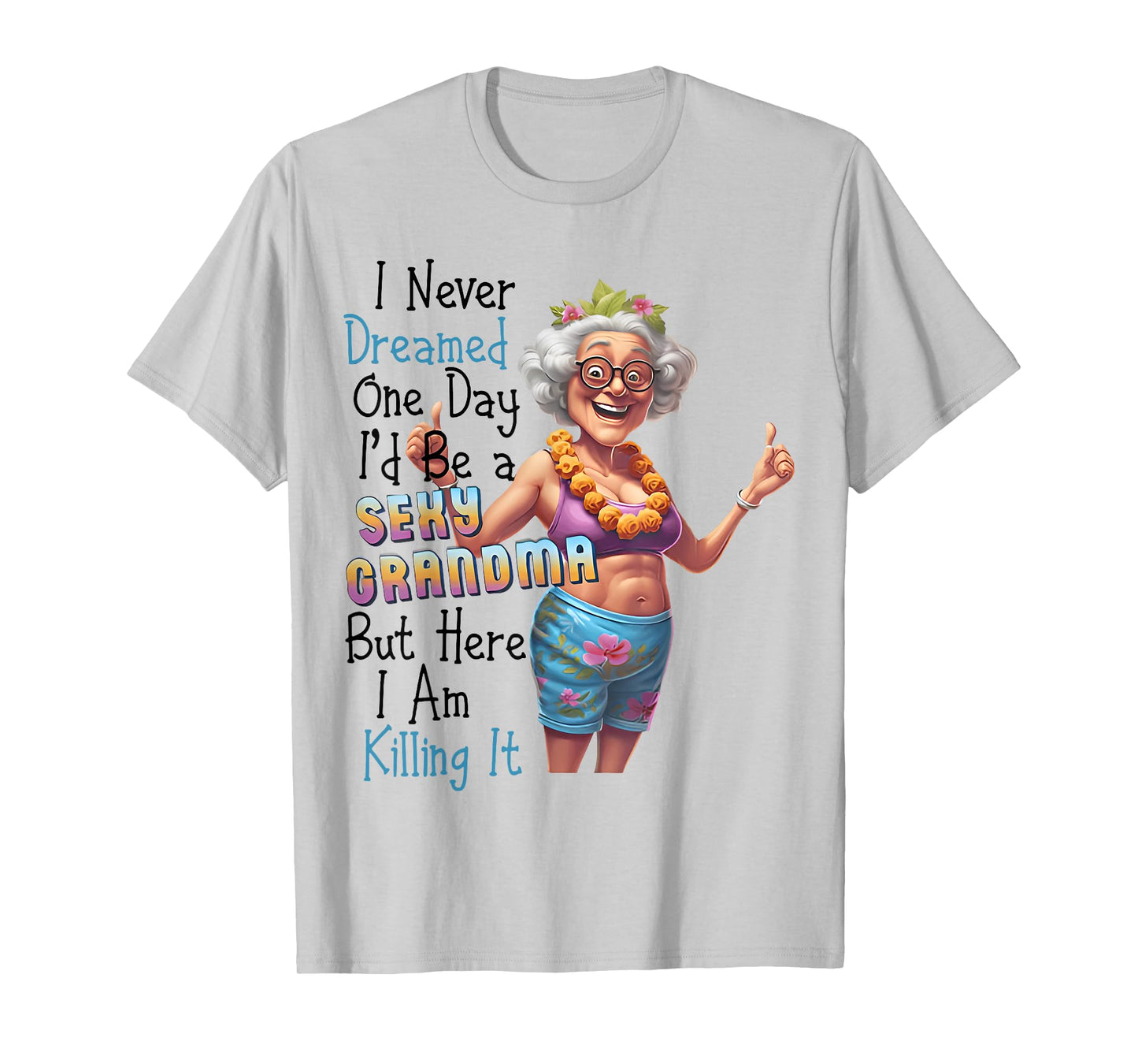 I Never Dreamed One Day I'd Be A Sexy Grandma Funny Saying T-Shirt