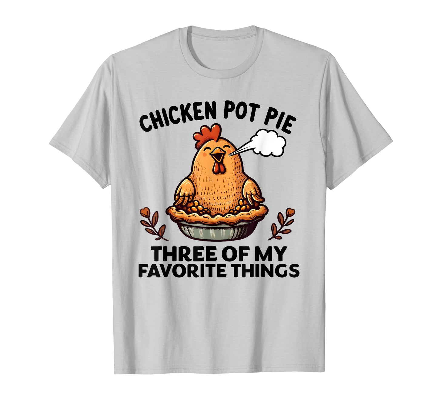 Chicken Pot Pie Three of My Favorite Things Funny Women Men T-Shirt