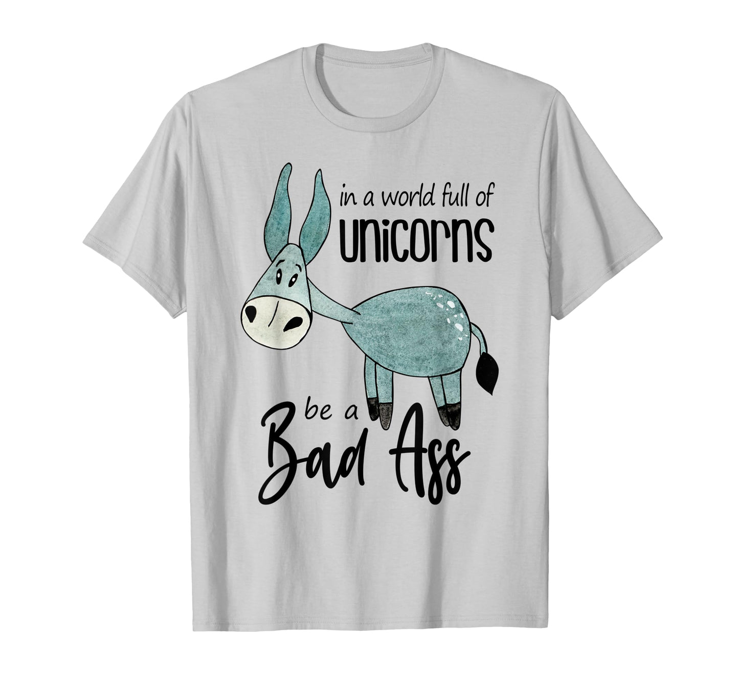 Bad Ass Donkey Novelty Top - In a World Full of Unicorns Tee T-Shirt