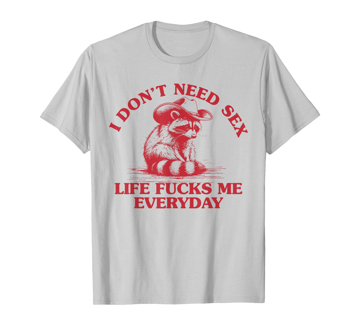 I Don't Need Sex Life Fucks Me Everyday Funny Cowboy Raccoon T-Shirt