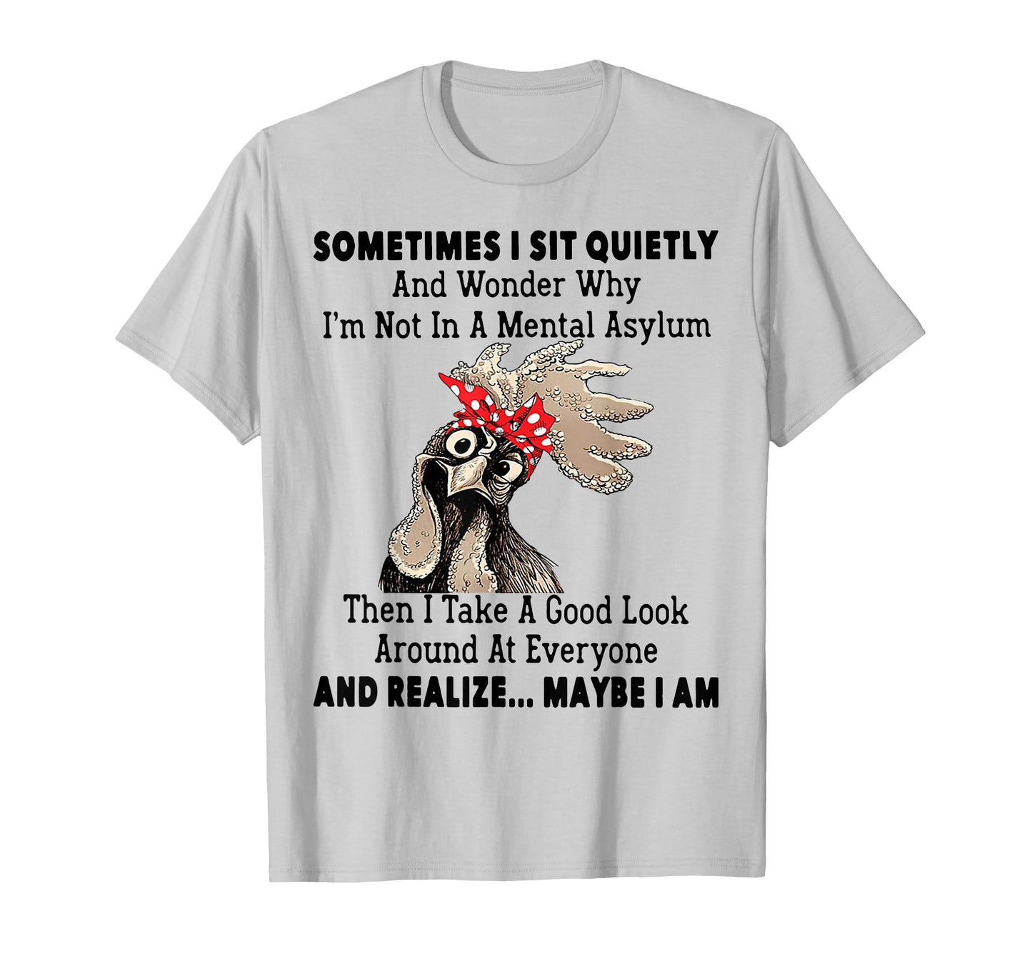 Sometimes I Sit Quietly And Wonder Why I'm Not In A Mental T-Shirt