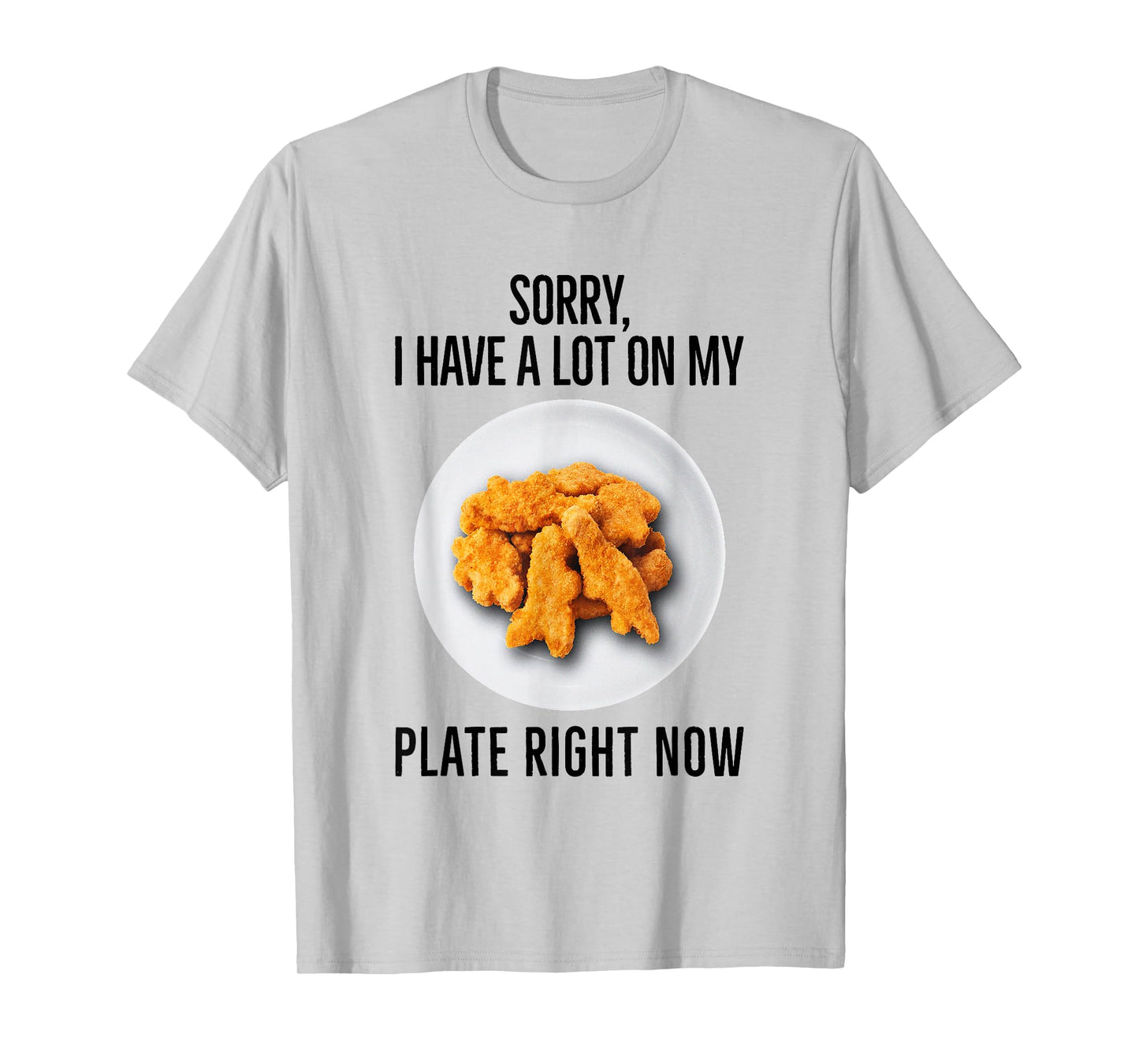 Sorry I Have A Lot On My Plate Right Now Chicken Nuggets T-Shirt