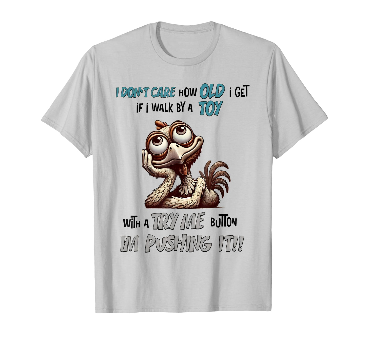 I Don’t Care How Old I Get If I Walk By Toy With A Try Me T-Shirt