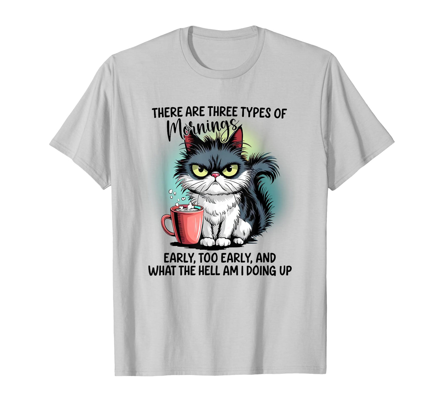 There Are Three Types Of Mornings Early Too Early T-Shirt