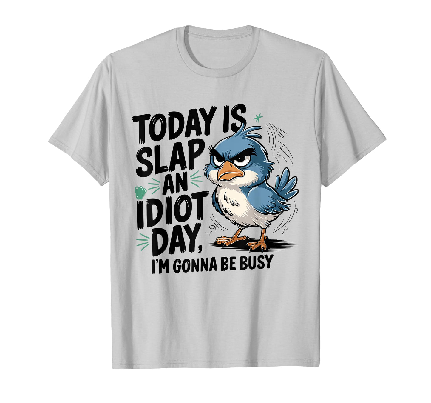 Today Is Slap An Idiot Day I'm Gonna Be Busy - Funny Bird T-Shirt