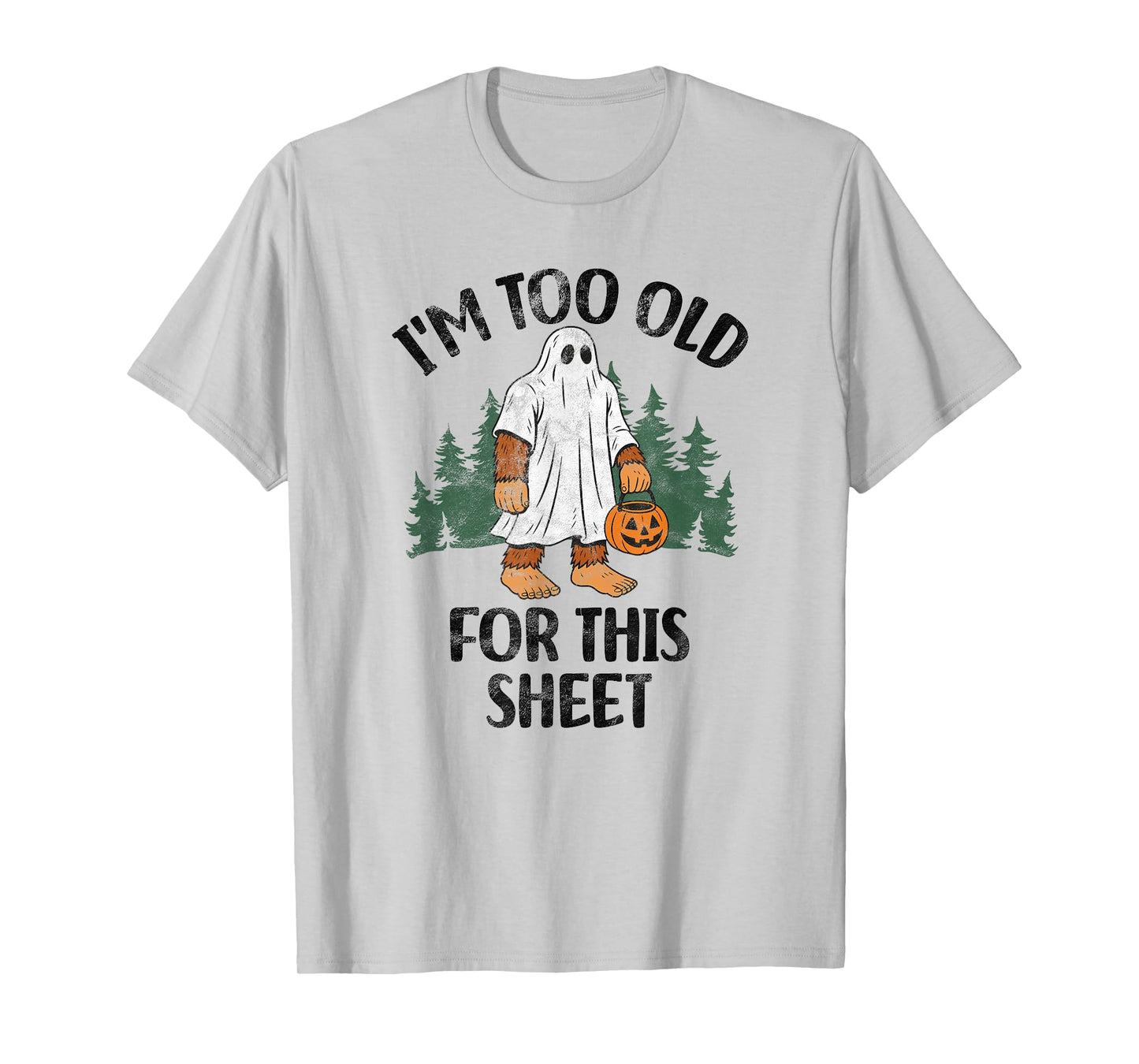 I'm Too Old For This Sheet Funny Bigfoot Halloween T-Shirt