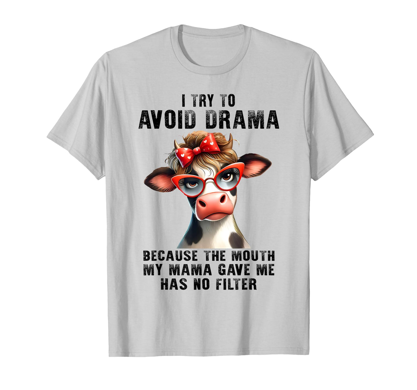 Cow I Try To Avoid Drama Because The Mouth My Mama Gave Me T-Shirt