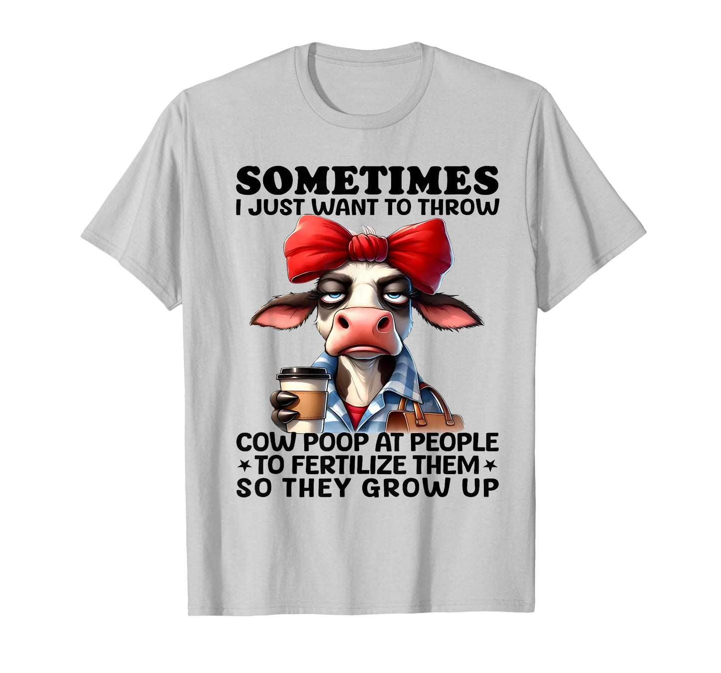 Sometimes I Just Want To Throw Cow Poop At People Funny T-Shirt