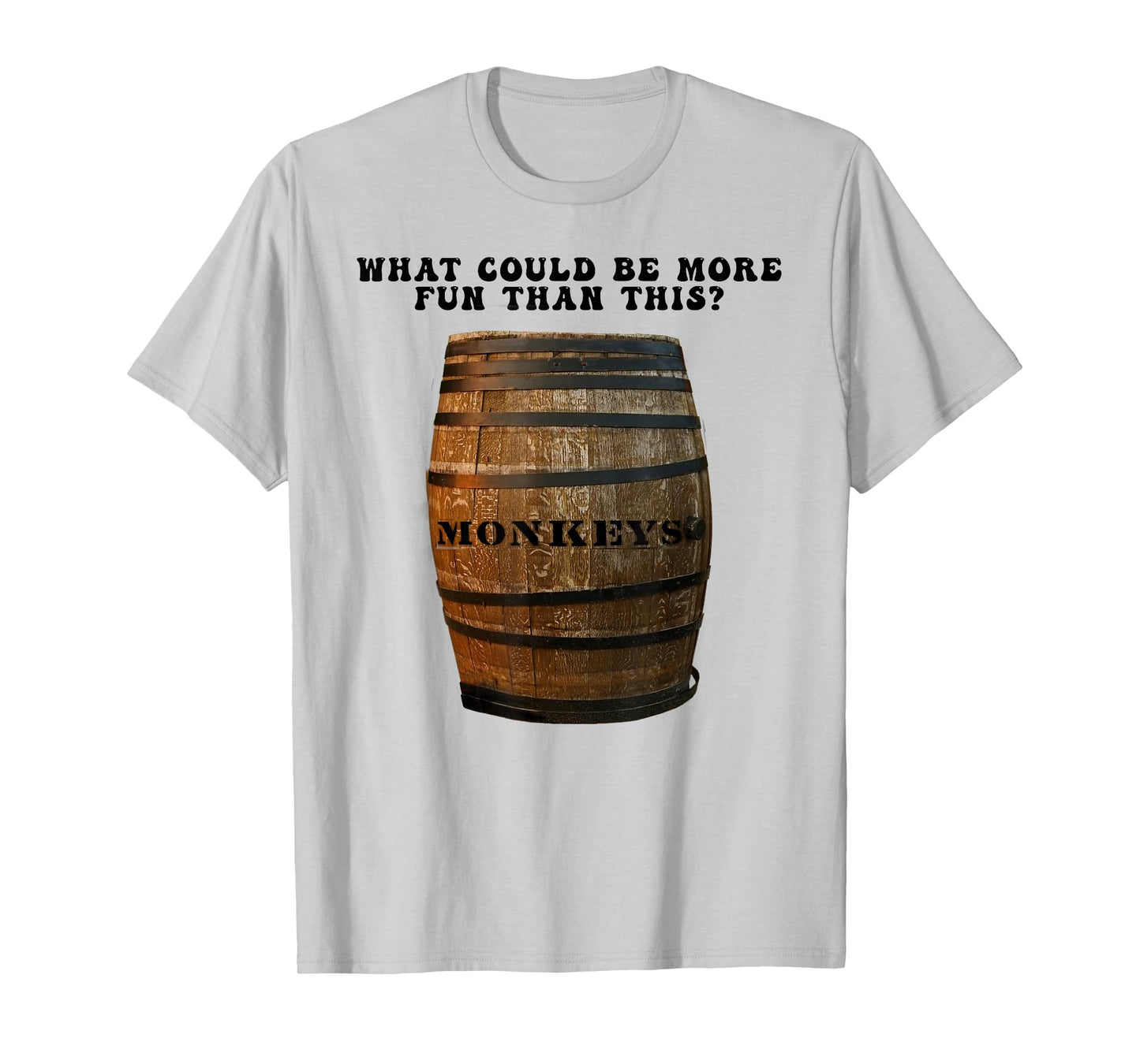 What Could Be More Fun Than A Barrel of Monkeys T-Shirt
