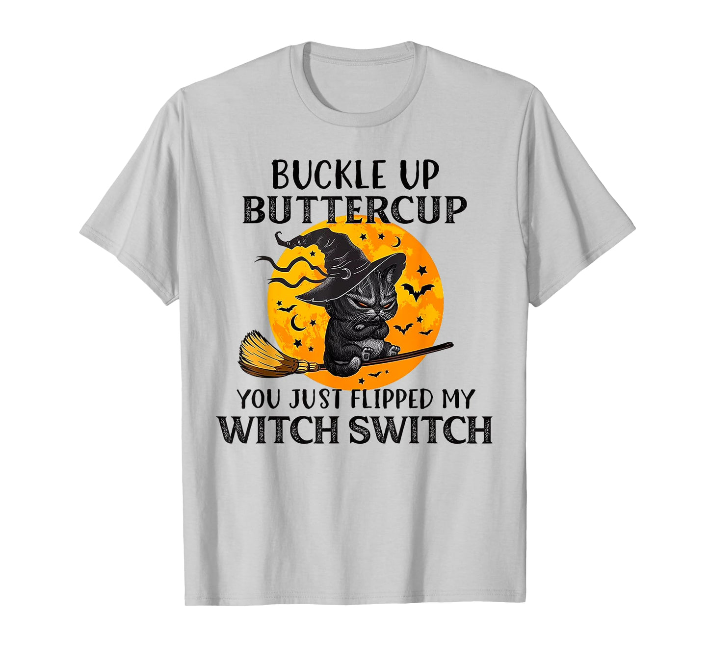 Cat Buckle Up Buttercup You Just Flipped My Witch Switch Men Women T-Shirt