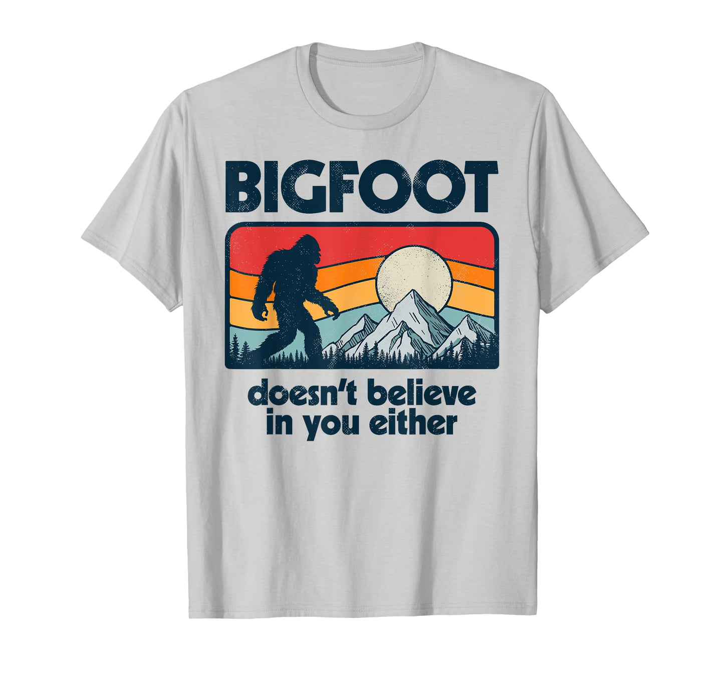 Bigfoot Doesn't Believe In You Either Funny Sasquatch Retro T-Shirt