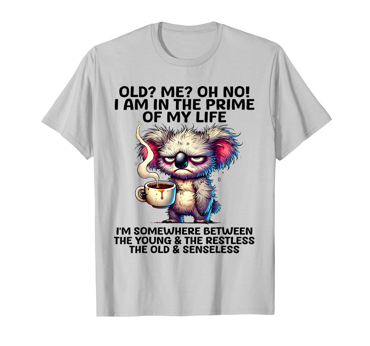 Old? Me? Oh No I'm In The Prime Of My Life Funny Koala Quote T-Shirt