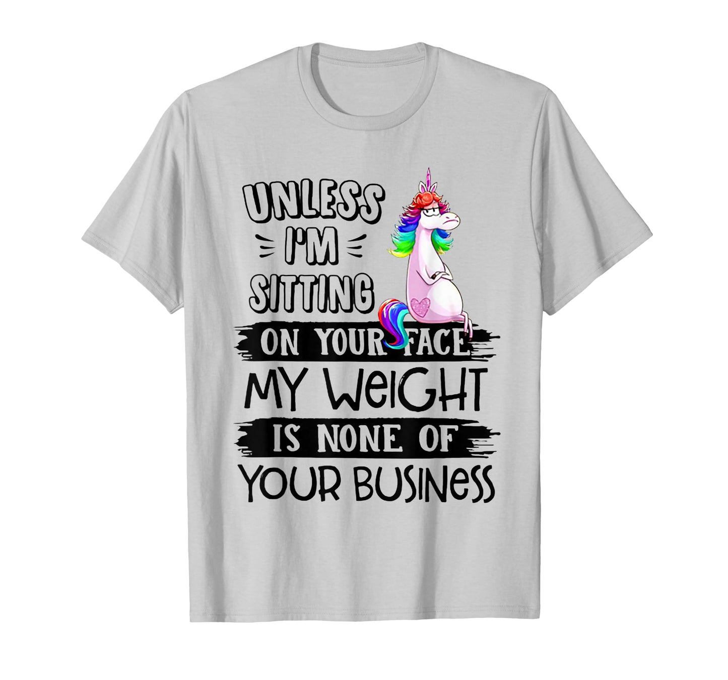 Unless I'm Sitting On Your Face My Weight Unicorn T-Shirt