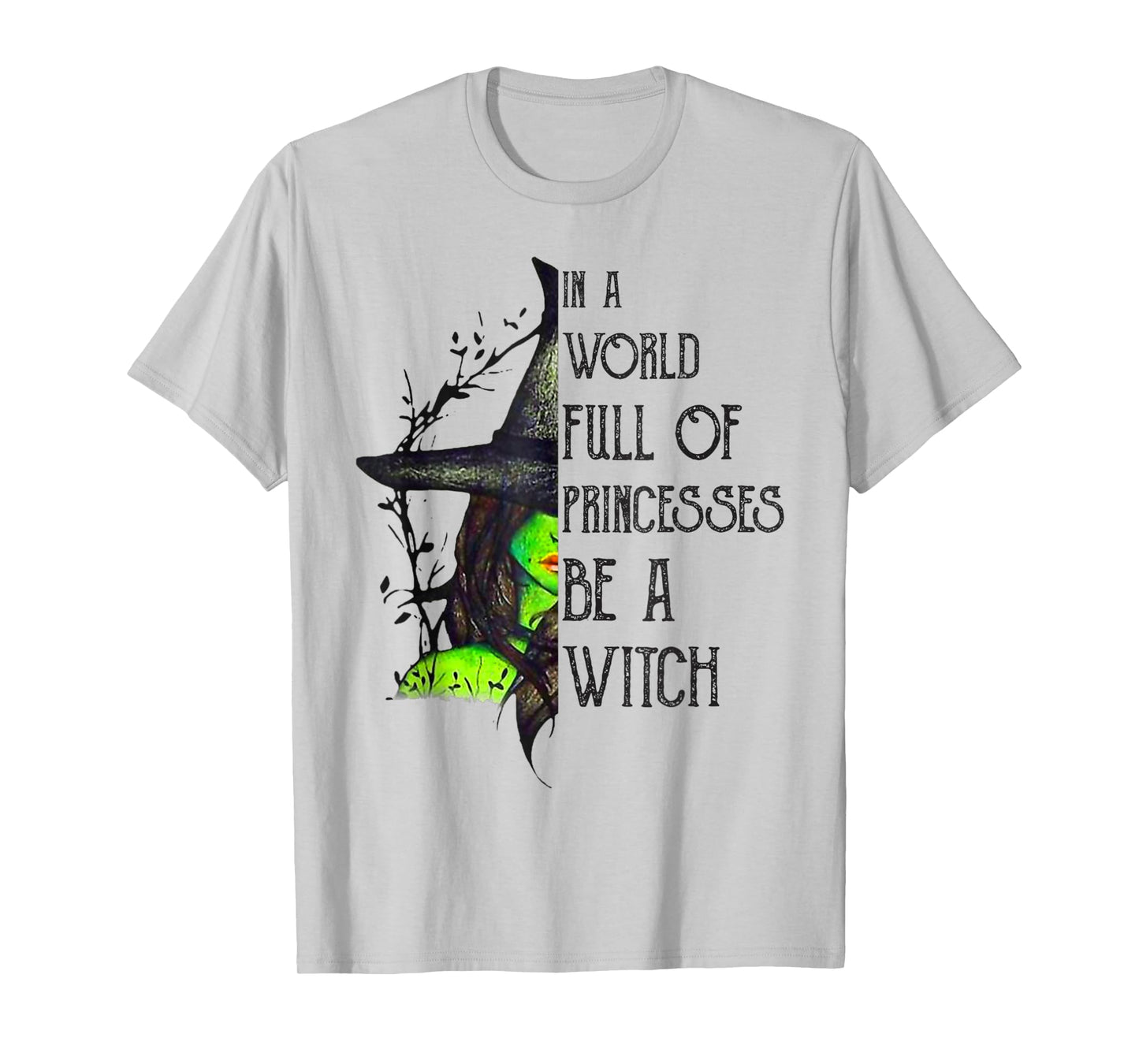 In A World Full Of Princesses Be A Witch Halloween T-Shirt