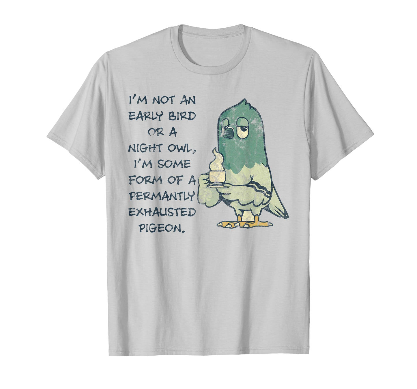 I'm Not An Early Bird Or A Night Owl Permanent Pigeon T-Shirt
