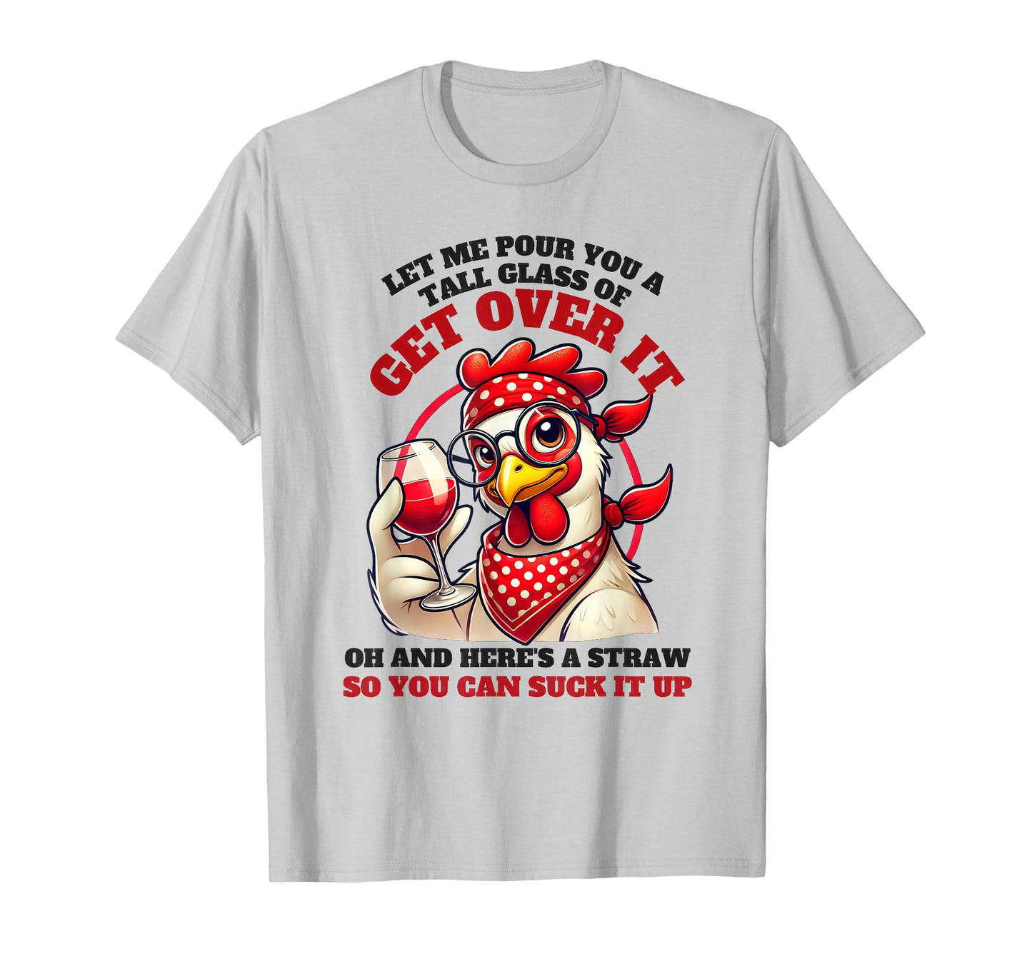 Let Me Pour You A Tall Glass Of Get Over It Funny Chicken T-Shirt