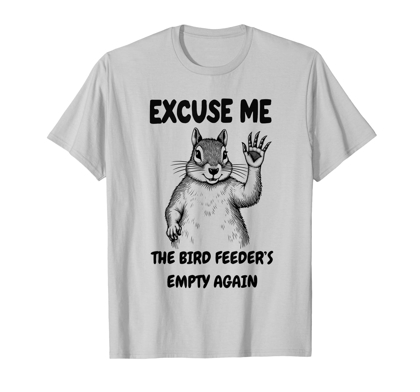 Excuse Me The Bird Feeder's Empty Again Squirrel T-Shirt