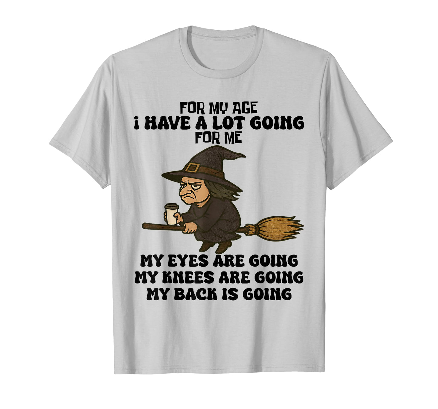 for My Age I Have A Lot Going for Me Funny Witch Halloween T-Shirt