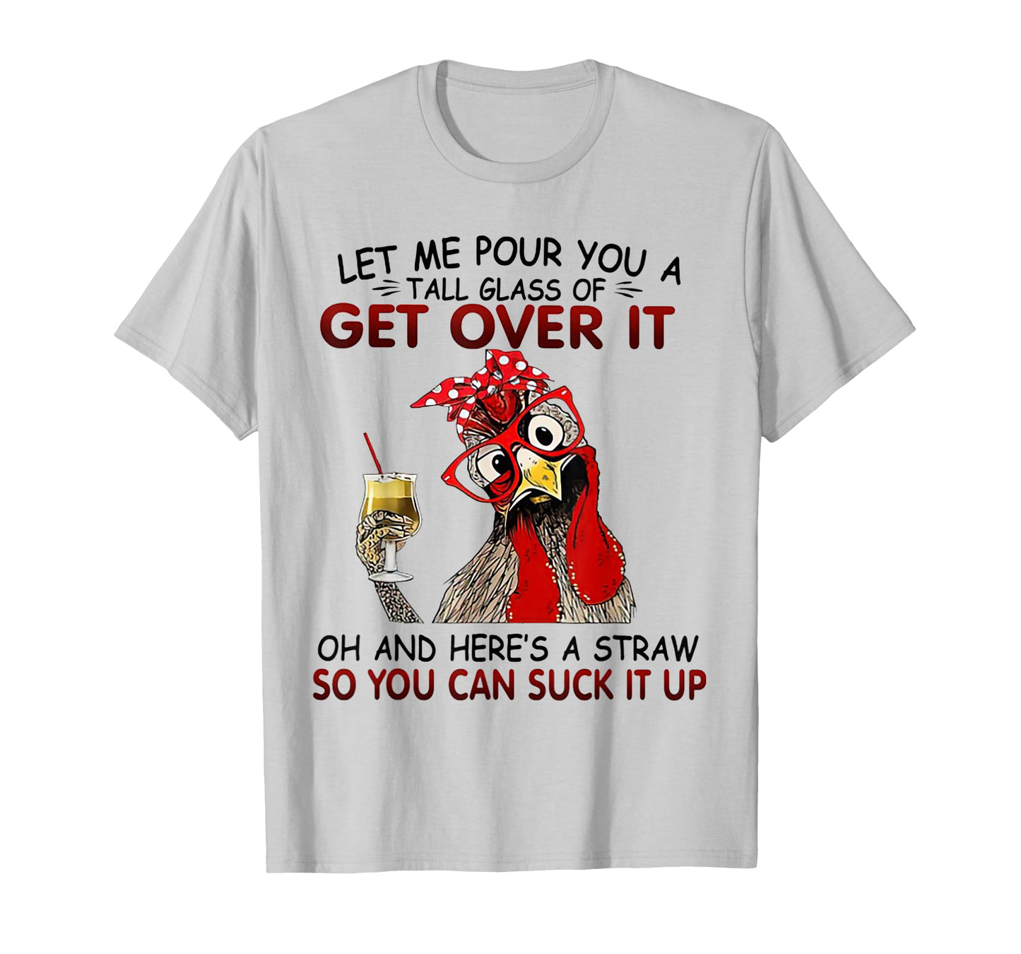 Let me Pour You A Tall Glass Of Get Over It Chicken T-Shirt