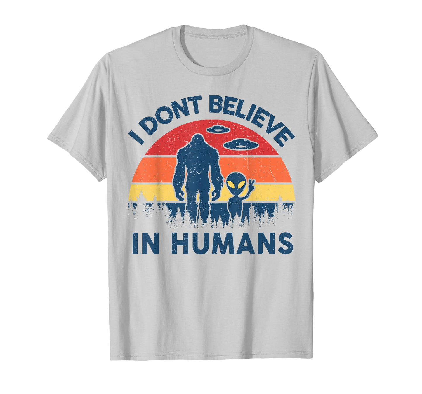 Funny Bigfoot Alien I Dont Believe in Human Space Lover Gift T-Shirt