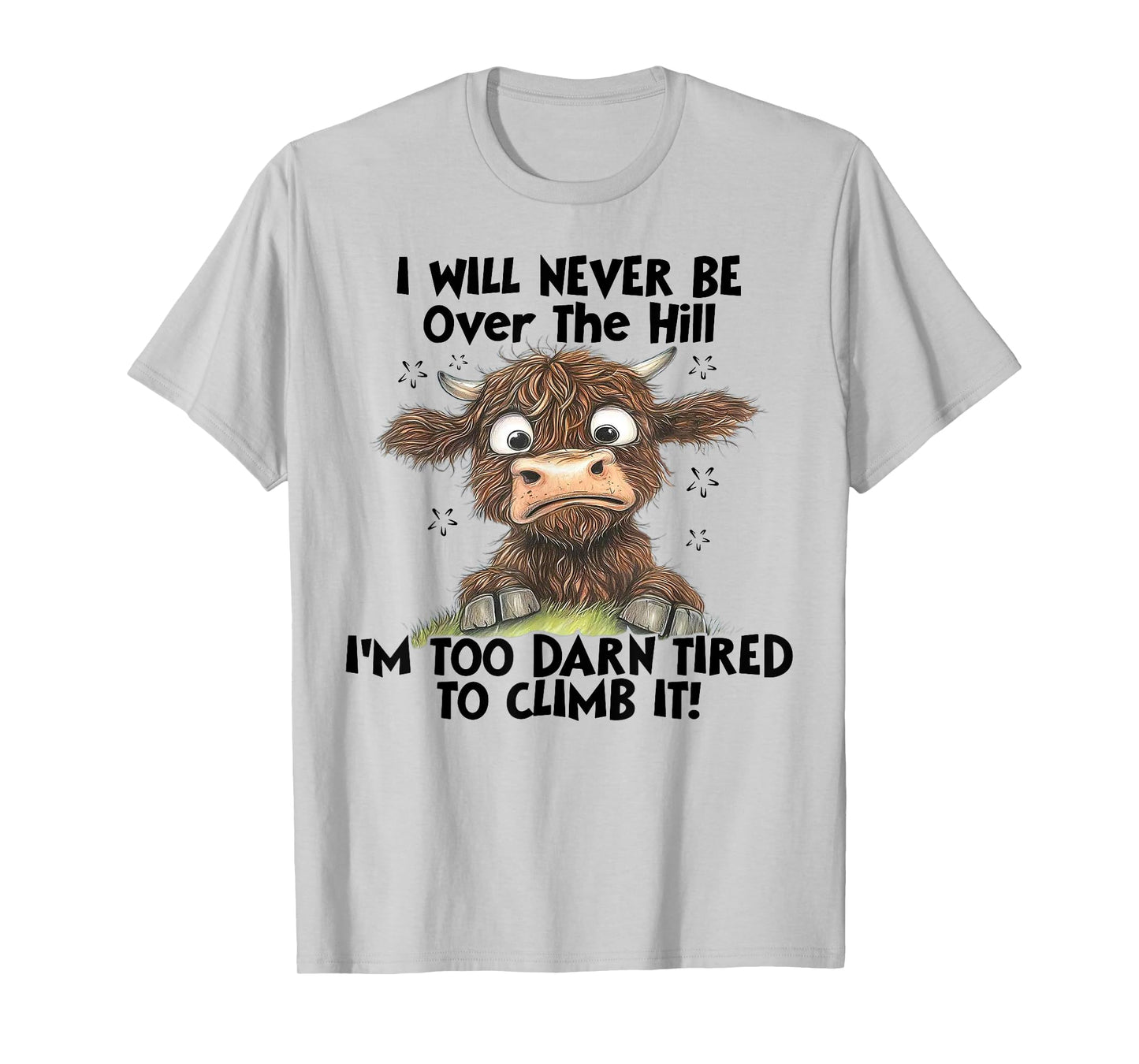 Cow I Will Never Be Over The Hill I'm Too Darn Tired To Clim T-Shirt