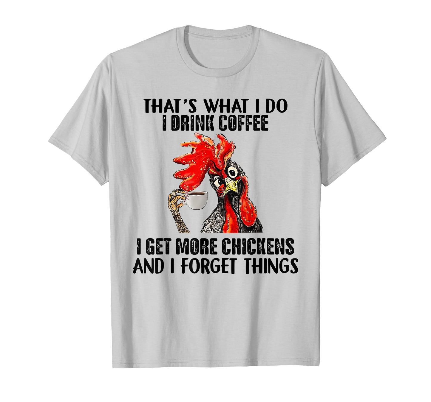 That's What I Do I Drink Coffee I Get More Chickens T-Shirt